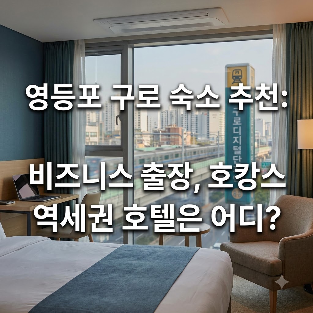 영등포 구로 숙소 추천 출장과 도심 휴식에 편한 지하철역 근처 호텔 어디가 좋을까?